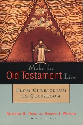 Make the Old Testament Live: From Curriculum to Classroom by Hess, Richard S.