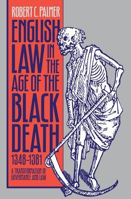 English Law in the Age of the Black Death, 1348-1381: A Transformation of Governance and Law by Palmer, Robert C.