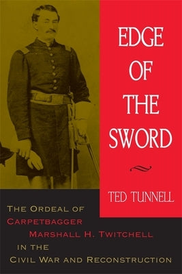Edge of the Sword: The Ordeal of Carpetbagger Marshall H. Twitchell in the Civil War and Reconstruction by Tunnell, Ted