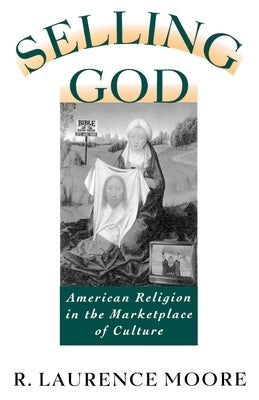 Selling God: American Religion in the Marketplace of Culture by Moore, R. Laurence