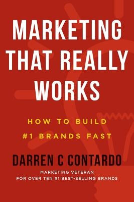 Marketing That Really Works: How to Build #1 Brands Fast by Contardo, Darren C.