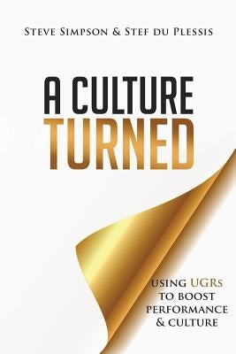 A Culture Turned: Using UGRs to boost performance & culture by Simpson, Steve