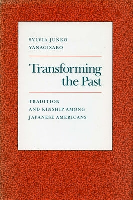 Transforming the Past: Tradition and Kinship Among Japanese Americans by Yanagisako, Sylvia Junko