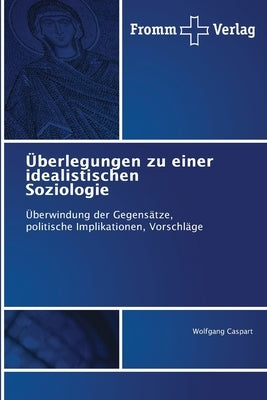 Überlegungen zu einer idealistischen Soziologie by Caspart, Wolfgang