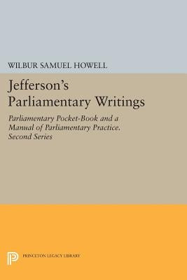 Jefferson's Parliamentary Writings: Parliamentary Pocket-Book and a Manual of Parliamentary Practice. Second Series by Howell, Wilbur Samuel