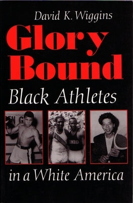 Glory Bound: Black Athletes in a White America by Wiggins, David