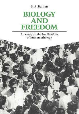 Biology and Freedom: An Essay on the Implications of Human Ethology by Barnett, S. A.