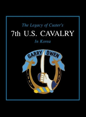 The Legacy of Custer's 7th U.S. Cavalry in Korea by Daily, Edward L.