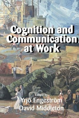 Cognition and Communication at Work by Engeström, Yrjo