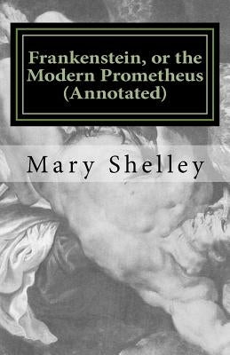 Frankenstein, or the Modern Prometheus (Annotated): The Original 1818 Version with New Introduction and Footnote Annotations by Abramson, Dan