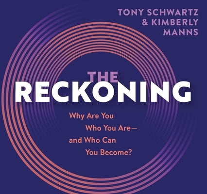 The Reckoning: Why Are You Who You Are, and Who Can You Become? by Schwartz, Tony