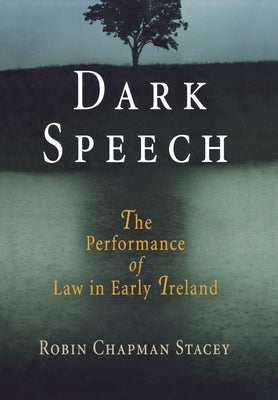 Dark Speech: The Performance of Law in Early Ireland by Stacey, Robin Chapman