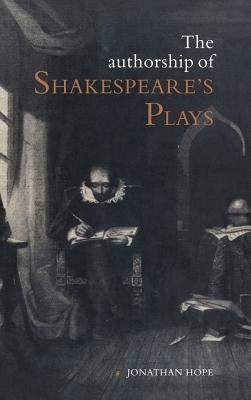 The Authorship of Shakespeare's Plays by Hope, Jonathan