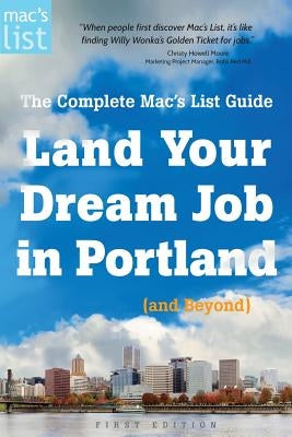 Land Your Dream Job in Portland (and Beyond): The Complete Mac's List Guide by Prichard, Mac