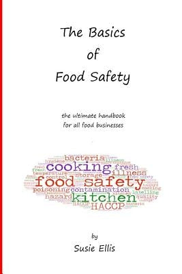 The Basics of Food Safety: The Ultimate Handbook for All Food Businesses by Ellis, Susie