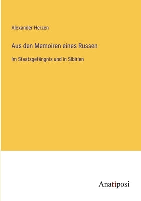 Aus den Memoiren eines Russen: Im Staatsgefängnis und in Sibirien by Herzen, Alexander