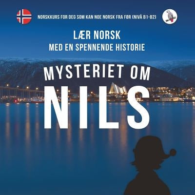 Mysteriet om Nils. Lær norsk med en spennende historie. Norskkurs for deg som kan noe norsk fra før (nivå B1-B2). by Skalla, Werner