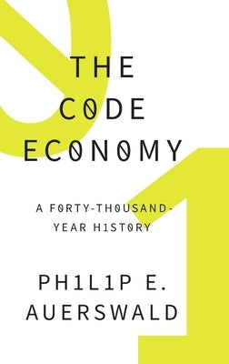 The Code Economy: A Forty-Thousand Year History by Auerswald, Philip E.