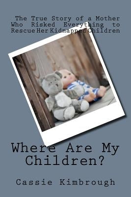 Where Are My Children?: The True Story of a Mother Who Risked Her Life to Rescue Her Kidnapped Children by Kimbrough, Cassie