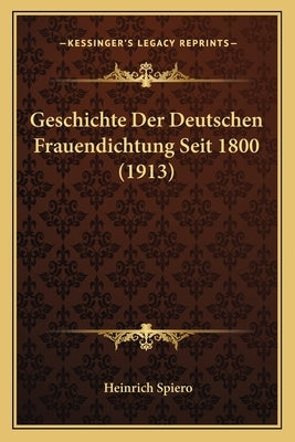 Geschichte Der Deutschen Frauendichtung Seit 1800 (1913) by Spiero, Heinrich