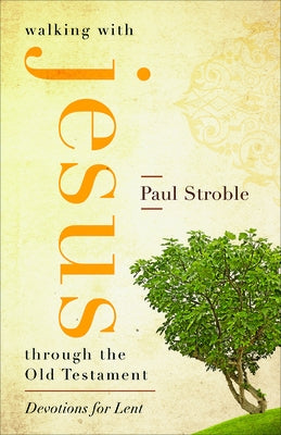 Walking with Jesus Through the Old Testament: Devotions for Lent by Stroble, Paul