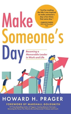 Make Someone's Day: Becoming a Memorable Leader in Work and Life by Prager, Howard