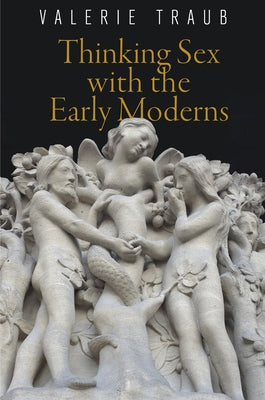 Thinking Sex with the Early Moderns by Traub, Valerie