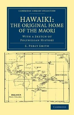 Hawaiki: The Original Home of the Maori: With a Sketch of Polynesian History by Smith, S. Percy