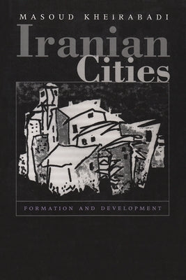 Iranian Cities: Formation and Development by Kheirabadi, Masoud