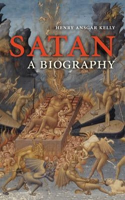 Satan: A Biography by Kelly, Henry Ansgar