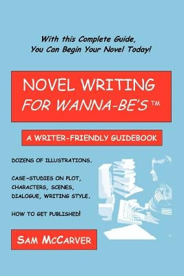 Novel Writing for Wanna-be's: A Writer-Friendly Guidebook by McCarver, Sam