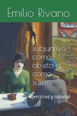 El subjuntivo como objeto y como sujeto: Ejercicios y tutorial by Cornejo, Maria Francisca