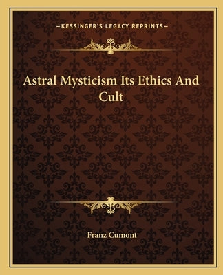 Astral Mysticism Its Ethics and Cult by Cumont, Franz Valery Marie