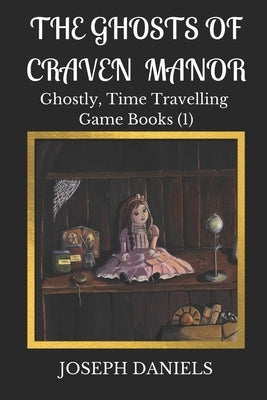 The Ghosts of Craven Manor: A Ghostly Time Travelling Game Book by Daniels, Joseph