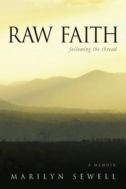 Raw Faith: Following the Thread by Sewell, Marilyn