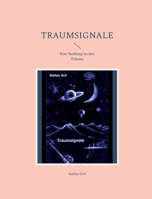 Traumsignale: Eine Samlung lucider Träume by Gril, Stefan