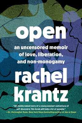 Open: An Uncensored Memoir of Love, Liberation, and Non-Monogamy--A Polyamory Memoir by Krantz, Rachel