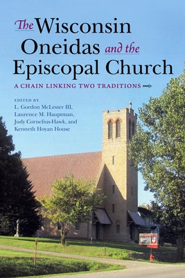 The Wisconsin Oneidas and the Episcopal Church: A Chain Linking Two Traditions by McLester, L. Gordon