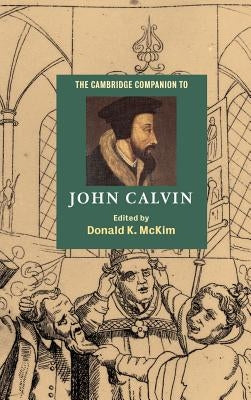 The Cambridge Companion to John Calvin by McKim, Donald K.