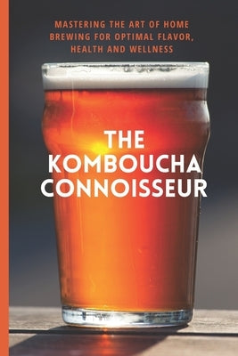 The Kombucha Connoisseur: Mastering the Art of Home Brewing for Optimal Flavor, Health and Wellness by Smartcreations, Tamer's