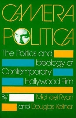 Camera Politica: The Politics and Ideology of Contemporary Hollywood Film by Ryan, Michael