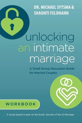 Unlocking an Intimate Marriage: A Small Group Discussion Guide for Married Couples by Sytsma, Michael