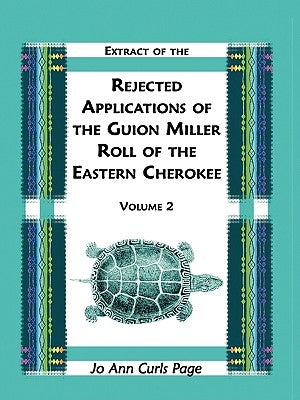 Extract of the Rejected Applications of the Guion Miller Roll of the Eastern Cherokee, Volume 2 by Page, Jo Ann Curls