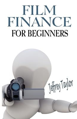 Film Finance For Beginners by Taylor, Jeffrey
