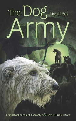The Dog Army: The Adventures of Llewelyn and Gelert Book 3 by Bell, David