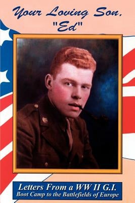Your Loving Son, Ed: Letters from a WWII G.I. -- Boot Camp to the Battlefields of Europe by Jennings, Fern