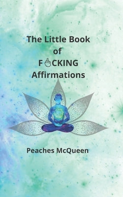 The Little Book of Fucking Affirmations by McQueen, Peaches