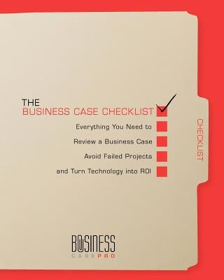 The Business Case Checklist: Everything You Need to Review a Business Case, Avoid Failed Projects, and Turn Technology into ROI by Pro, Business Case