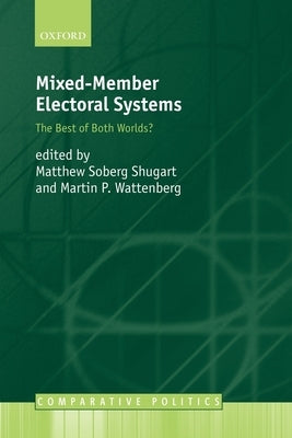 Mixed-Member Electoral Systems: The Best of Both Worlds? by Shugart, Matthew Soberg