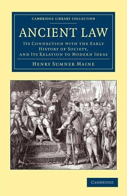 Ancient Law: Its Connection with the Early History of Society, and Its Relation to Modern Ideas by Maine, Henry James Sumner